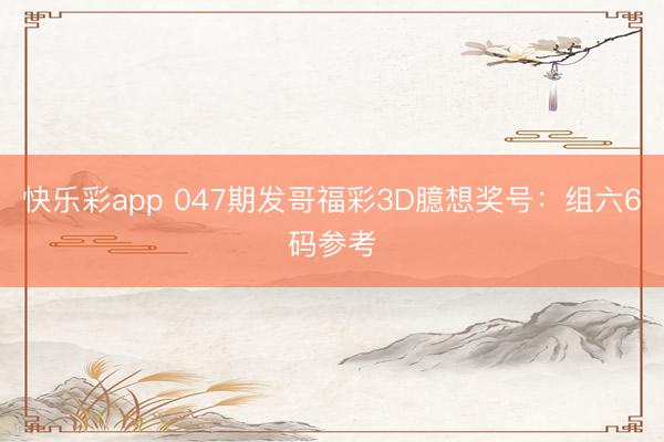 快乐彩app 047期发哥福彩3D臆想奖号：组六6码参考