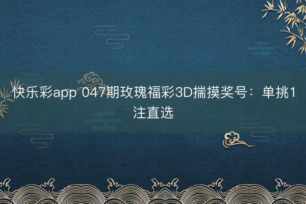 快乐彩app 047期玫瑰福彩3D揣摸奖号：单挑1注直选