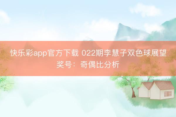 快乐彩app官方下载 022期李慧子双色球展望奖号：奇偶比分析