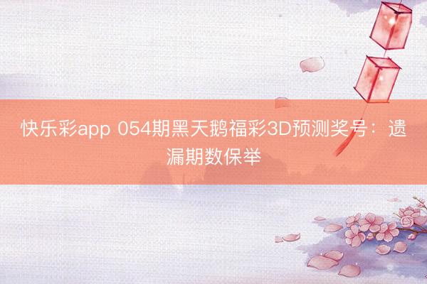 快乐彩app 054期黑天鹅福彩3D预测奖号：遗漏期数保举