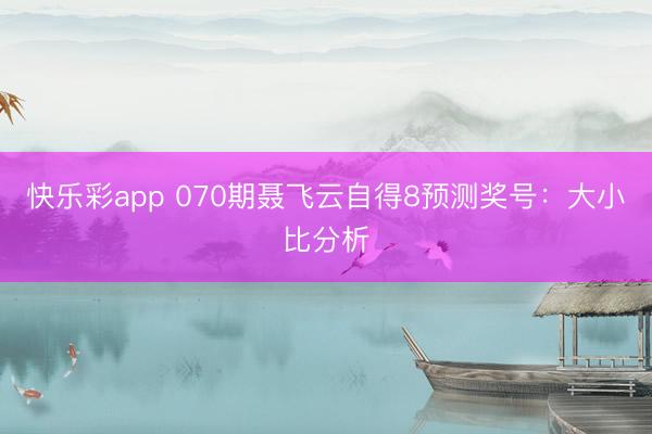 快乐彩app 070期聂飞云自得8预测奖号：大小比分析