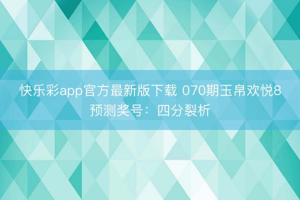 快乐彩app官方最新版下载 070期玉帛欢悦8预测奖号：四分裂析