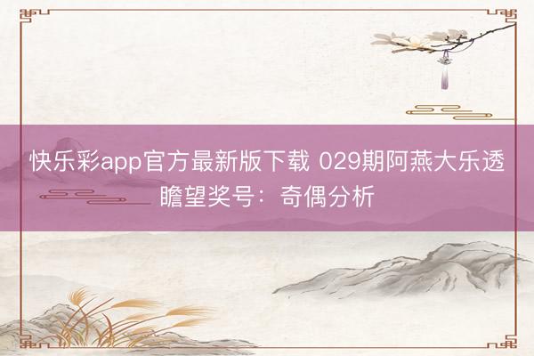 快乐彩app官方最新版下载 029期阿燕大乐透瞻望奖号：奇偶分析