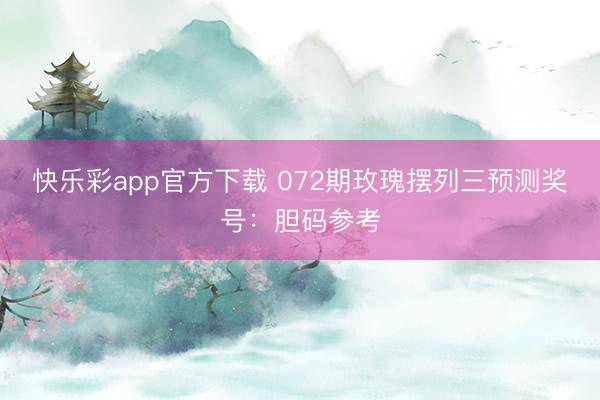 快乐彩app官方下载 072期玫瑰摆列三预测奖号：胆码参考