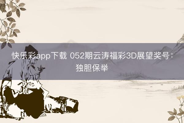 快乐彩app下载 052期云涛福彩3D展望奖号：独胆保举