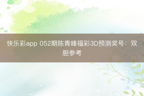 快乐彩app 052期陈青峰福彩3D预测奖号：双胆参考